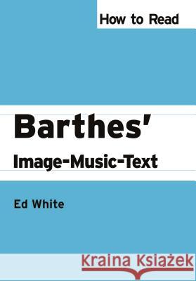 How to Read Barthes' Image-Music-Text Ed White 9780745329574 0