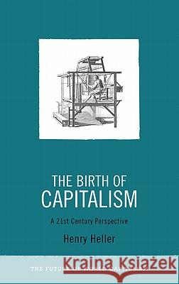 The Birth of Capitalism: A 21st Century Perspective Heller, Henry 9780745329598 0