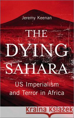 The Dying Sahara: Us Imperialism and Terror in Africa Keenan, Jeremy 9780745329611 0