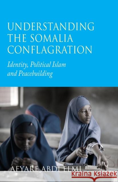 Understanding the Somalia Conflagration: Identity, Political Islam and Peacebuilding Elmi, Afyare Abdi 9780745329741 0