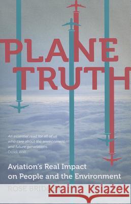 Plane Truth: Aviation's Real Impact on People and the Environment Bridger, Rose 9780745330327 0