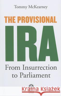 The Provisional Ira: From Insurrection to Parliament Tommy Mckearney 9780745330747