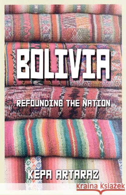 Bolivia: Refounding the Nation Artaraz, Kepa 9780745330891 0