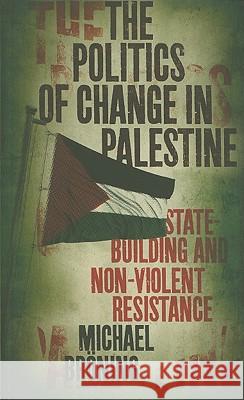 The Politics of Change in Palestine: State-Building and Non-Violent Resistance Broning, Michael 9780745330938 0