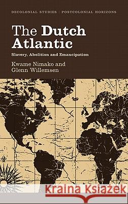The Dutch Atlantic: Slavery, Abolition and Emancipation Nimako, Kwame 9780745331072