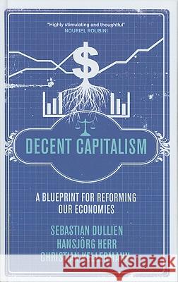 Decent Capitalism: A Blueprint for Reforming Our Economies Sebastian Dullien Hansjorg Herr Christian Kellermann 9780745331102 Pluto Press (UK)