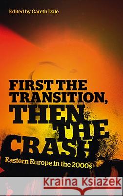 First the Transition, Then the Crash: Eastern Europe in the 2000s Dale, Gareth 9780745331157 0