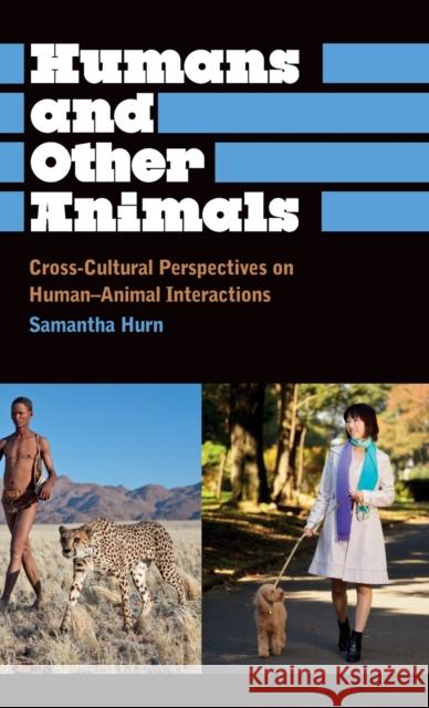 Humans and Other Animals: Cross-Cultural Perspectives on Human-Animal Interactions Hurn, Samantha 9780745331201 Pluto Press (UK)