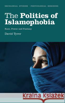 The Politics of Islamophobia: Race, Power and Fantasy Tyrer, David 9780745331317