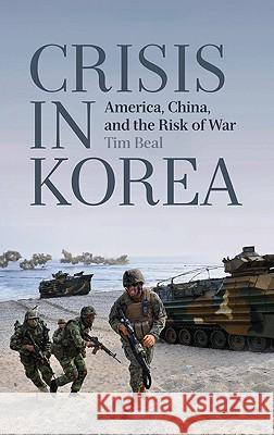 Crisis in Korea: America, China and the Risk of War Beal, Tim 9780745331621 0