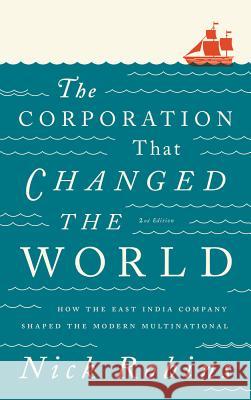 The Corporation That Changed The World: How the East India Company Shaped the Modern Multinational Robins, Nick 9780745331966