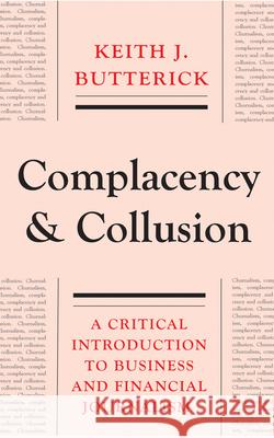 Complacency and Collusion: A Critical Introduction to Business and Financial Journalism Butterick, Keith J. 9780745332048 Pluto Press (UK)