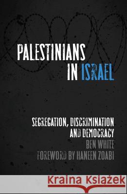 Palestinians in Israel: Segregation, Discrimination and Democracy White, Ben 9780745332284 0