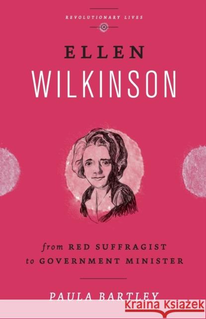 Ellen Wilkinson: From Red Suffragist to Government Minister Bartley, Paula 9780745332376 PLUTO PRESS