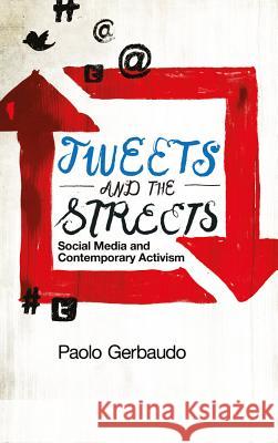Tweets and the Streets: Social Media and Contemporary Activism Gerbaudo, Paolo 9780745332482 0