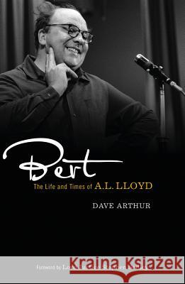 Bert: The Life and Times of A. L. Lloyd Arthur, Dave 9780745332529 0