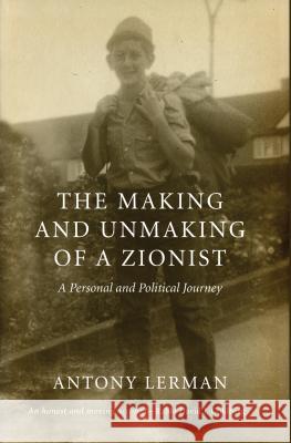The Making and Unmaking of a Zionist: A Personal and Political Journey Lerman, Antony 9780745332765 0