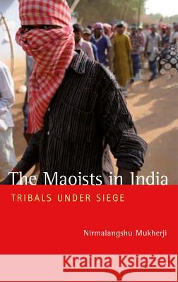 The Maoists in India: Tribals Under Siege Mukherji, Nirmalangshu 9780745332826 0