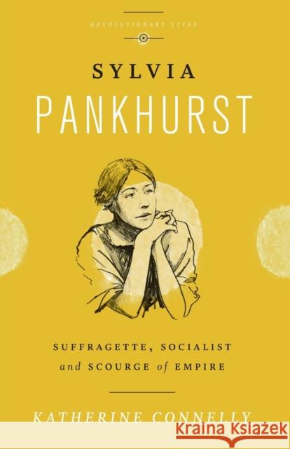 Sylvia Pankhurst: Suffragette, Socialist and Scourge of Empire Connelly, Katherine 9780745333229