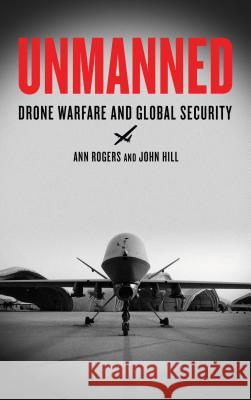 Unmanned: Drone Warfare and Global Security Ann Rogers John Hill 9780745333359 Pluto Press (UK)