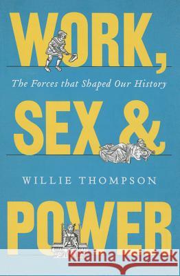 Work, Sex and Power : The Forces that Shaped Our History Willie Thompson 9780745333403 PLUTO PRESS