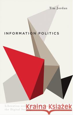 Information Politics: Liberation and Exploitation in the Digital Society Jordan, Tim 9780745333663 PLUTO PRESS