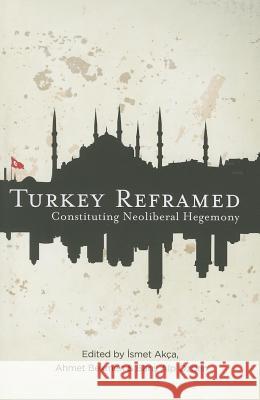 Turkey Reframed: Constituting Neoliberal Hegemony Akca, Ismet 9780745333847 PLUTO PRESS