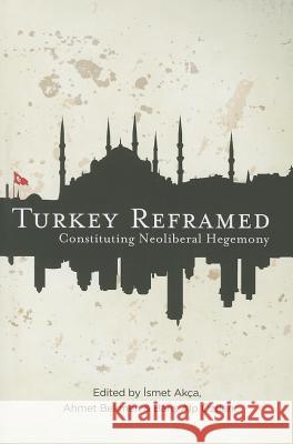 Turkey Reframed: Constituting Neoliberal Hegemony Akca, Ismet 9780745333854 Pluto Press (UK)