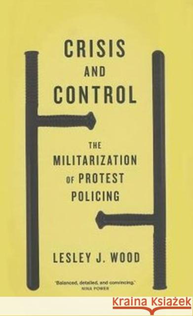 Crisis and Control: The Militarization of Protest Policing Wood, Lesley J. 9780745333885