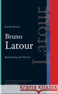 Bruno Latour: Reassembling the Political Graham Harman 9780745333991