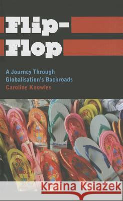 Flip-Flop: A Journey Through Globalisation's Backroads Caroline Knowles 9780745334127