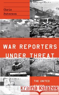 War Reporters Under Threat: The United States and Media Freedom Chris Paterson 9780745334189