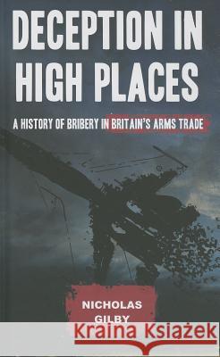 Deception in High Places: A History of Bribery in Britain's Arms Trade Gilby, Nicholas 9780745334264 PLUTO PRESS