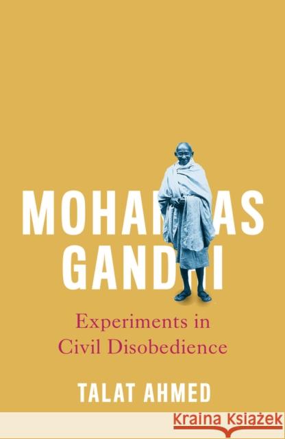 Mohandas Gandhi: Experiments in Civil Disobedience Ahmed, Talat 9780745334288