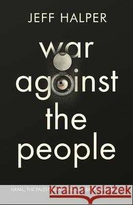 War Against the People: Israel, the Palestinians and Global Pacification Jeff Halper 9780745334301