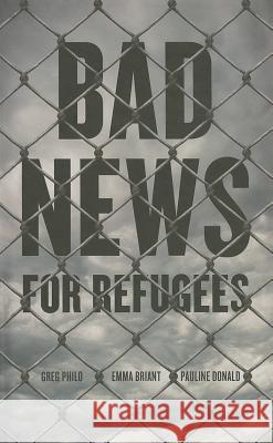 Bad News for Refugees Greg Philo Emma Briant Pauline Donald 9780745334332 Pluto Press (UK)