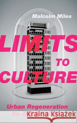 Limits to Culture: Urban Regeneration vs. Dissident Art Malcolm Miles 9780745334349