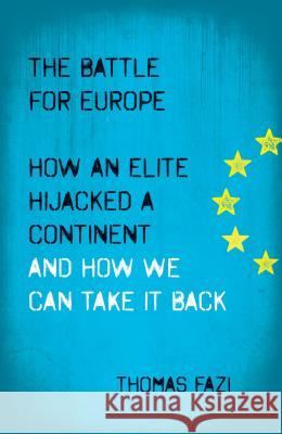 The Battle for Europe: How an Elite Hijacked a Continent - And How We Can Take It Back Fazi, Thomas 9780745334509 Pluto Press (UK)