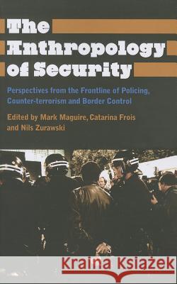 The Anthropology of Security: Perspectives from the Frontline of Policing, Counter-terrorism and Border Control Maguire, Mark 9780745334578