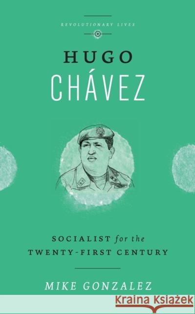 Hugo Chávez: Socialist for the Twenty-first Century Gonzalez, Mike 9780745334653