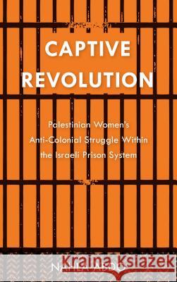 Captive Revolution: Palestinian Women's Anti-Colonial Struggle within the Israeli Prison System Abdo, Nahla 9780745334936