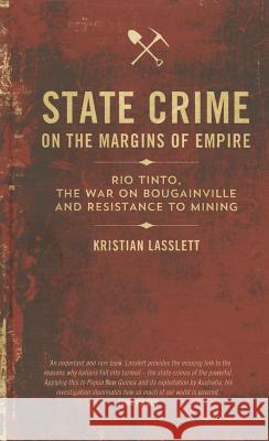 State Crime on the Margins of Empire: Rio Tinto, the War on Bougainville and Resistance to Mining Kristian Lasslett Kristian Lasset 9780745335032 Pluto Press (UK)