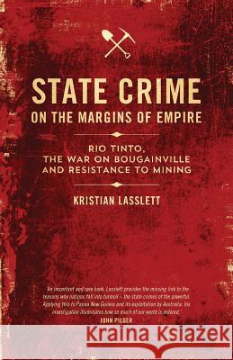 State Crime on the Margins of Empire: Rio Tinto, the War on Bougainville and Resistance to Mining Lasslett, Kristian 9780745335049 Pluto Press (UK)