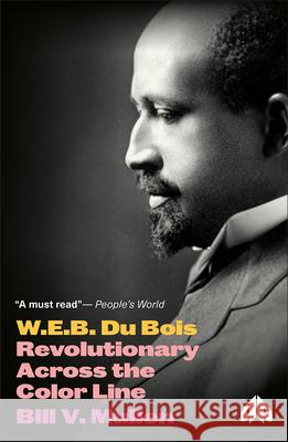 W.E.B. Du Bois: Revolutionary Across the Color Line Bill V. Mullen 9780745335056