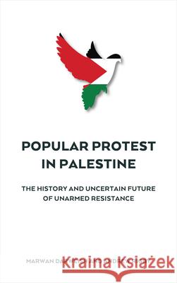 Popular Protest in Palestine: The History and Uncertain Future of Unarmed Resistance Darweish, Marwan 9780745335094 PLUTO PRESS