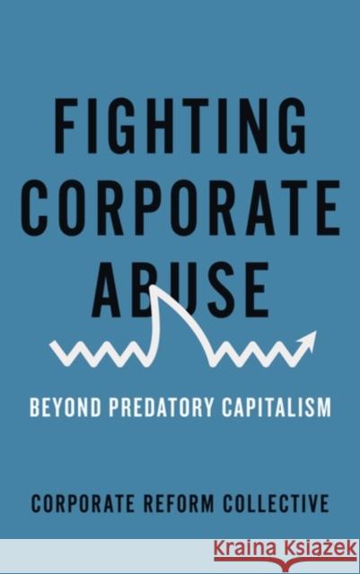 Fighting Corporate Abuse: Beyond Predatory Capitalism Corporate Reform Collective 9780745335162 PLUTO PRESS