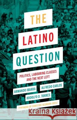 The Latino Question: Politics, Labouring Classes and the Next Left Ibarra, Armando 9780745335247