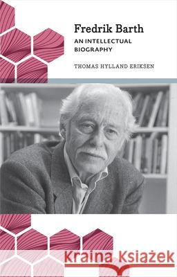 Fredrik Barth: An Intellectual Biography Thomas Hylland Eriksen Thomas Hyllan 9780745335353 Pluto Press (UK)