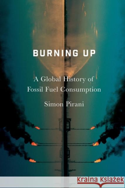 Burning Up: A Global History of Fossil Fuel Consumption Simon Pirani 9780745335612