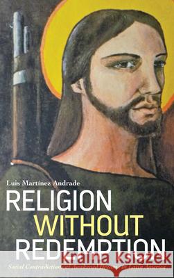 Religion Without Redemption: Social Contradictions and Awakened Dreams in Latin America Martinez Andrade, Luis 9780745335728 PLUTO PRESS